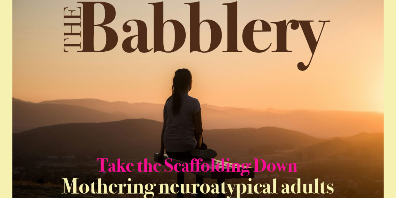 Take the scaffolding down: Mothering neuroatypical adults