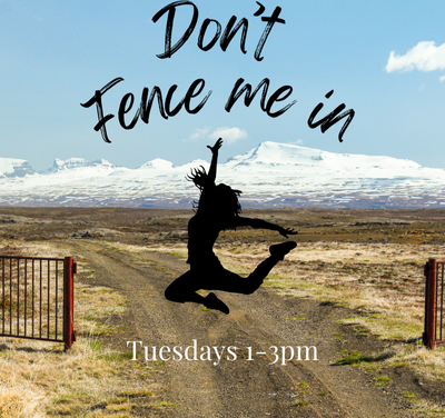 Don’t Fence Me In: Tuesdays 1-3pm