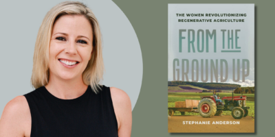 Sustainability Now! Sunday, January 19th: From the Ground Up: The Women Revolutionizing  Regenerative Agriculture with author Stephanie Anderson