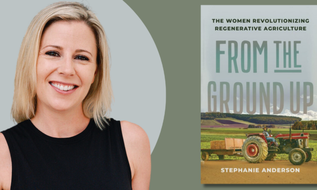 Sustainability Now! Sunday, January 19th: From the Ground Up: The Women Revolutionizing  Regenerative Agriculture with author Stephanie Anderson