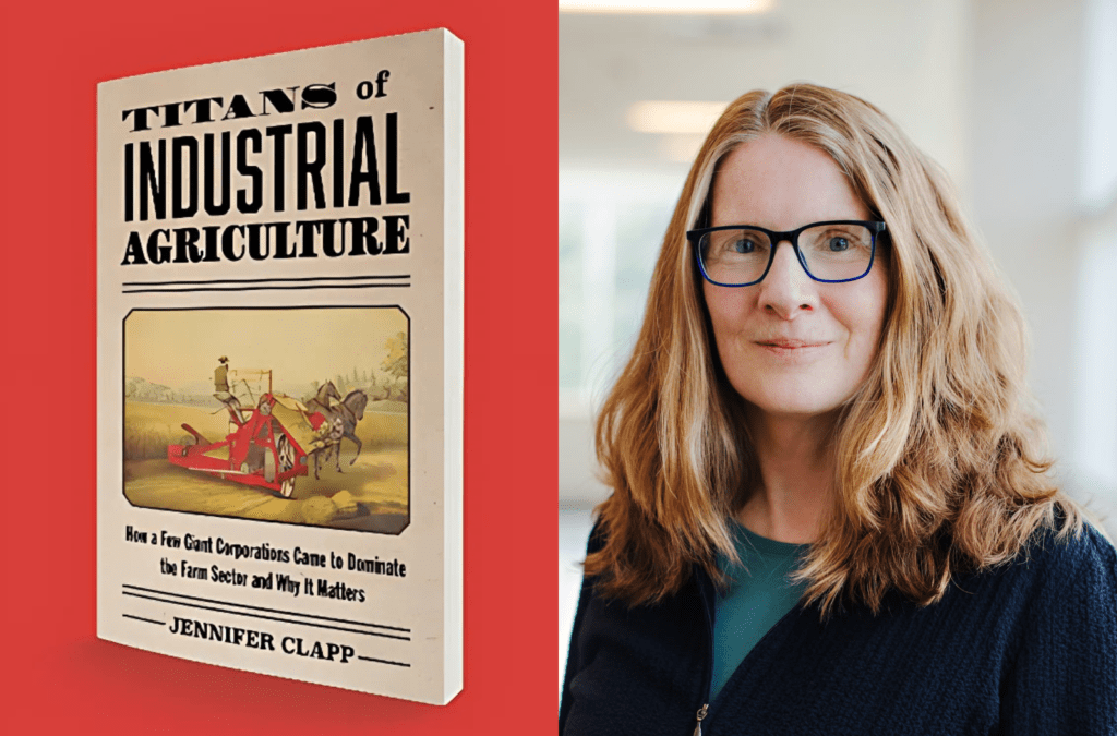 Sustainability Now! Sunday, April 13th: Titans of Industrial Agriculture With Professor Jennifer Clapp, University of Waterloo