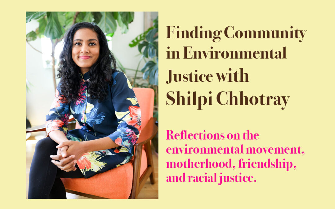 Finding Community in Environmental Justice with Shilpi Chhotray