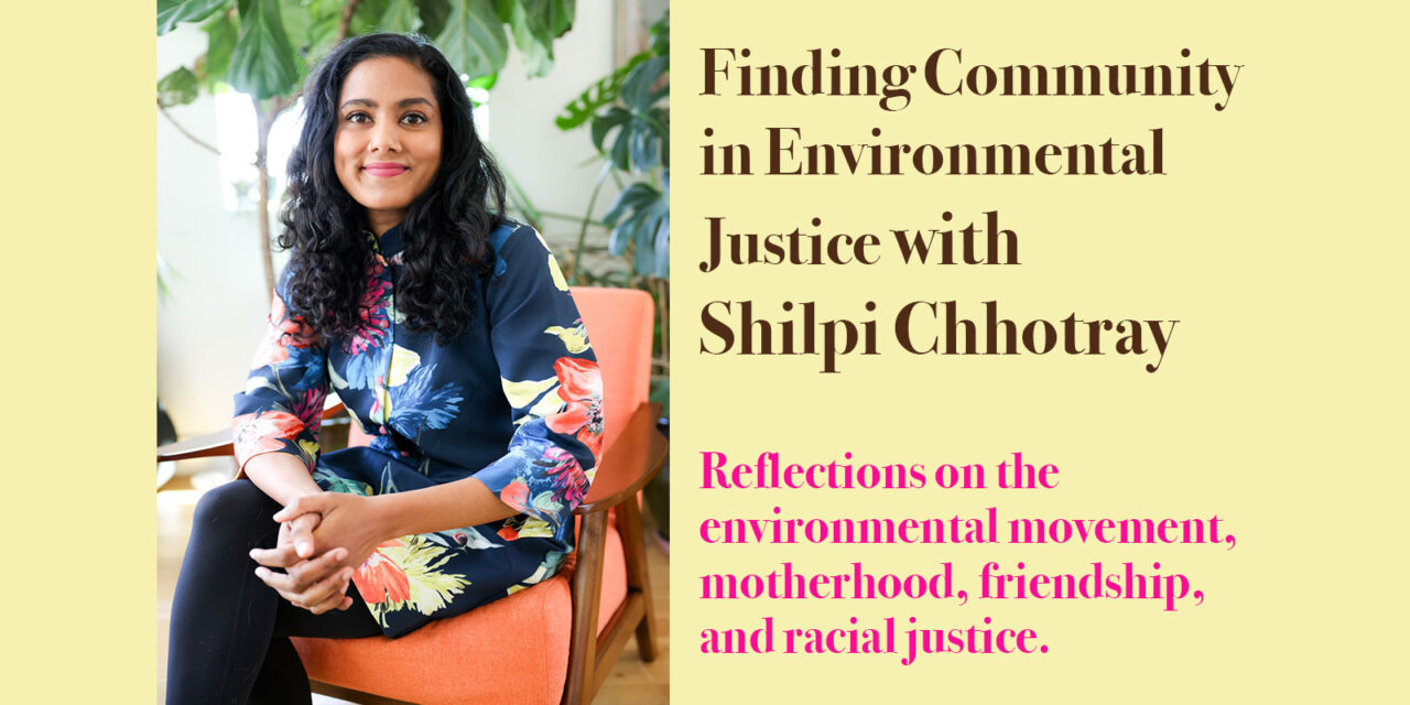Finding Community in Environmental Justice with Shilpi Chhotray